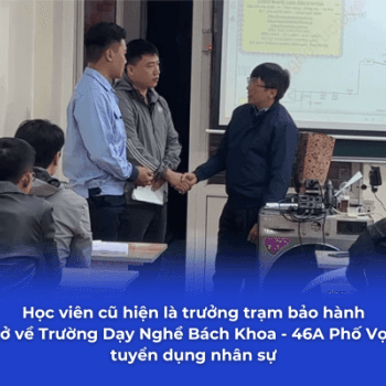 Học viên cũ hiện là trưởng trạm bảo hành, nay trở về Trường DN Bách Khoa 46A Phố Vọng tuyển dụng